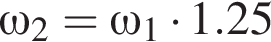 \omega_2 = \omega_1 умно­жить на 1.25