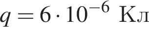 q=6 умно­жить на 10 в сте­пе­ни левая круг­лая скоб­ка минус 6 пра­вая круг­лая скоб­ка Кл