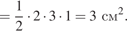 = дробь: чис­ли­тель: 1, зна­ме­на­тель: 2 конец дроби умно­жить на 2 умно­жить на 3 умно­жить на 1=3см в квад­ра­те . 