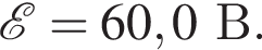  \mathcalE =60,0В.