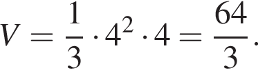 V= дробь: чис­ли­тель: 1, зна­ме­на­тель: 3 конец дроби умно­жить на 4 в квад­ра­те умно­жить на 4 = дробь: чис­ли­тель: 64, зна­ме­на­тель: 3 конец дроби . 