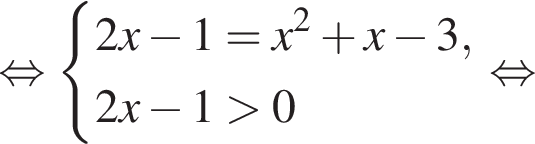  рав­но­силь­но си­сте­ма вы­ра­же­ний 2x минус 1=x в квад­ра­те плюс x минус 3,2x минус 1 боль­ше 0 конец си­сте­мы . рав­но­силь­но 