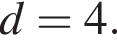 d=4.
