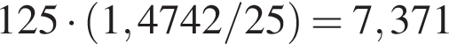 125 умно­жить на левая круг­лая скоб­ка 1,4742/25 пра­вая круг­лая скоб­ка = 7,371