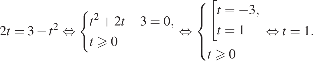 2t=3 минус t в квад­ра­те рав­но­силь­но си­сте­ма вы­ра­же­ний t в квад­ра­те плюс 2t минус 3=0,t боль­ше или равно 0 конец си­сте­мы . рав­но­силь­но си­сте­ма вы­ра­же­ний со­во­куп­ность вы­ра­же­ний t= минус 3,t=1 конец си­сте­мы . t боль­ше или равно 0 конец со­во­куп­но­сти . рав­но­силь­но t=1.