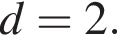 d=2.