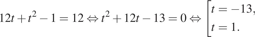 12t плюс t в квад­ра­те минус 1=12 рав­но­силь­но t в квад­ра­те плюс 12t минус 13=0 рав­но­силь­но со­во­куп­ность вы­ра­же­ний t= минус 13,t=1. конец со­во­куп­но­сти . 