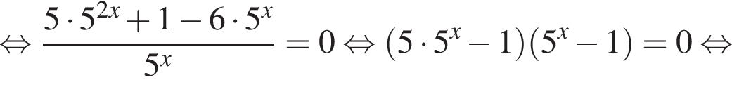  рав­но­силь­но дробь: чис­ли­тель: 5 умно­жить на 5 в сте­пе­ни левая круг­лая скоб­ка 2x пра­вая круг­лая скоб­ка плюс 1 минус 6 умно­жить на 5 в сте­пе­ни x , зна­ме­на­тель: 5 в сте­пе­ни x конец дроби =0 рав­но­силь­но левая круг­лая скоб­ка 5 умно­жить на 5 в сте­пе­ни x минус 1 пра­вая круг­лая скоб­ка левая круг­лая скоб­ка 5 в сте­пе­ни x минус 1 пра­вая круг­лая скоб­ка =0 рав­но­силь­но 