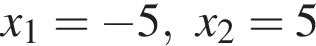 x_1= минус 5, x_2=5