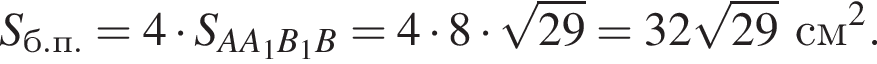 S_б.п. = 4 умно­жить на S_AA_1B_1B = 4 умно­жить на 8 умно­жить на ко­рень из: на­ча­ло ар­гу­мен­та: 29 конец ар­гу­мен­та = 32 ко­рень из: на­ча­ло ар­гу­мен­та: 29 конец ар­гу­мен­та см в квад­ра­те .
