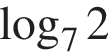  ло­га­рифм по ос­но­ва­нию 7 2