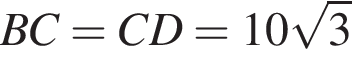 BC=CD=10 ко­рень из: на­ча­ло ар­гу­мен­та: 3 конец ар­гу­мен­та 