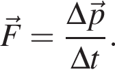 \vec F= дробь: чис­ли­тель: \Delta \vec p, зна­ме­на­тель: \Delta t конец дроби . 