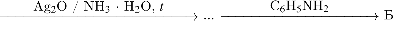 \reactrarrow0pt5 cmAg$_2$O / NH#_3$ умно­жить на $ H$_2$O, $t ... \reactrarrow0pt4 cmC_6$H_5$NH_2 Б 