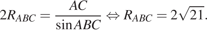 2R_ABC= дробь: чис­ли­тель: AC, зна­ме­на­тель: синус ABC конец дроби рав­но­силь­но R_ABC=2 ко­рень из: на­ча­ло ар­гу­мен­та: 21 конец ар­гу­мен­та . 