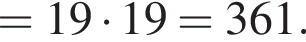 =19 умно­жить на 19=361.