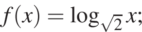 f левая круг­лая скоб­ка x пра­вая круг­лая скоб­ка = ло­га­рифм по ос­но­ва­нию левая круг­лая скоб­ка ко­рень из: на­ча­ло ар­гу­мен­та: 2 конец ар­гу­мен­та пра­вая круг­лая скоб­ка x;