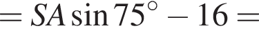 =SA синус 75 гра­ду­сов минус 16=