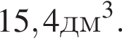 15,4 дм в кубе .