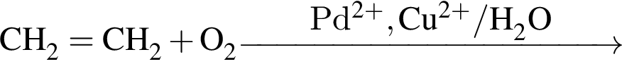 \ChemFormCH_2 = CH_2 плюс O_2 \reactrarrow0pt4cmPd в сте­пе­ни левая круг­лая скоб­ка 2 плюс пра­вая круг­лая скоб­ка , Cu в сте­пе­ни левая круг­лая скоб­ка 2 плюс пра­вая круг­лая скоб­ка / H_2O