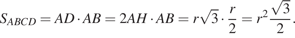 S_ABCD = AD умно­жить на AB = 2AH умно­жить на AB = r ко­рень из 3 умно­жить на дробь: чис­ли­тель: r, зна­ме­на­тель: 2 конец дроби = r в квад­ра­те дробь: чис­ли­тель: ко­рень из 3 , зна­ме­на­тель: 2 конец дроби .