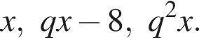 x, qx минус 8, q в квад­ра­те x.