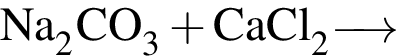 \ChemFormNa_2CO_3 плюс CaCl_2 \reactrarrow0pt0.5 cm