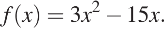  f левая круг­лая скоб­ка x пра­вая круг­лая скоб­ка =3x в квад­ра­те минус 15x.