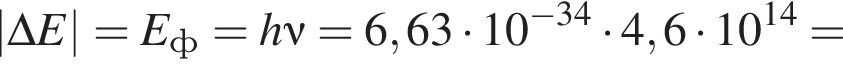 |\Delta E|=E_ф= h\nu = 6,63 умно­жить на 10 в сте­пе­ни левая круг­лая скоб­ка минус 34 пра­вая круг­лая скоб­ка умно­жить на 4,6 умно­жить на 10 в сте­пе­ни левая круг­лая скоб­ка 14 пра­вая круг­лая скоб­ка =