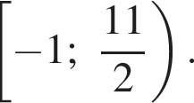  левая квад­рат­ная скоб­ка минус 1; дробь: чис­ли­тель: 11, зна­ме­на­тель: 2 конец дроби пра­вая круг­лая скоб­ка . 