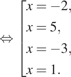  рав­но­силь­но со­во­куп­ность вы­ра­же­ний x= минус 2,x=5,x= минус 3,x=1. конец со­во­куп­но­сти . 