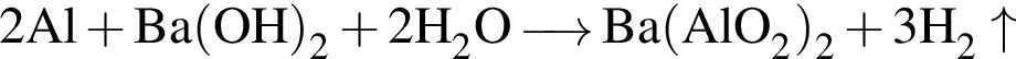 \ChemForm2Al плюс Ba левая круг­лая скоб­ка OH пра­вая круг­лая скоб­ка _2 плюс 2H_2O \reactrarrow0pt0.5 cm Ba левая круг­лая скоб­ка AlO_2 пра­вая круг­лая скоб­ка _2 плюс 3H_2\uparrow