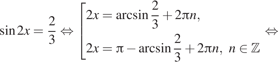  синус 2x= дробь: чис­ли­тель: 2, зна­ме­на­тель: 3 конец дроби рав­но­силь­но со­во­куп­ность вы­ра­же­ний 2x= арк­си­нус дробь: чис­ли­тель: 2, зна­ме­на­тель: 3 конец дроби плюс 2 Пи n,2x= Пи минус арк­си­нус дробь: чис­ли­тель: 2, зна­ме­на­тель: 3 конец дроби плюс 2 Пи n, n при­над­ле­жит Z конец со­во­куп­но­сти . рав­но­силь­но 