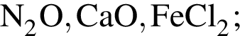 \ChemFormN_2O, CaO, FeCl_2;