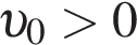  v _0 боль­ше 0