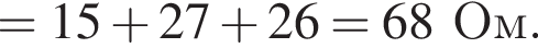 = 15 плюс 27 плюс 26 = 68Ом.