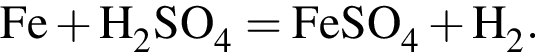 \ChemFormFe плюс H_2SO_4 = FeSO_4 плюс H_2.
