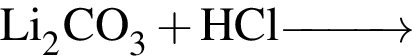 \ChemFormLi_2CO_3 плюс HCl \reactrarrow0pt1 cm
