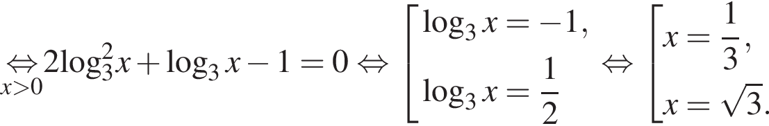 \undersetx боль­ше 0\mathop рав­но­силь­но 2 \log в квад­ра­те _3x плюс ло­га­рифм по ос­но­ва­нию 3 x минус 1=0 рав­но­силь­но со­во­куп­ность вы­ра­же­ний ло­га­рифм по ос­но­ва­нию 3 x= минус 1, ло­га­рифм по ос­но­ва­нию 3 x = дробь: чис­ли­тель: 1, зна­ме­на­тель: 2 конец дроби конец со­во­куп­но­сти . рав­но­силь­но со­во­куп­ность вы­ра­же­ний x= дробь: чис­ли­тель: 1, зна­ме­на­тель: 3 конец дроби ,x= ко­рень из: на­ча­ло ар­гу­мен­та: 3 конец ар­гу­мен­та . конец со­во­куп­но­сти . 