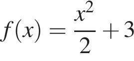 f левая круг­лая скоб­ка x пра­вая круг­лая скоб­ка = дробь: чис­ли­тель: x в квад­ра­те , зна­ме­на­тель: 2 конец дроби плюс 3 