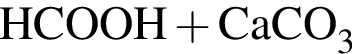 \ChemFormHCOOH плюс CaCO_3