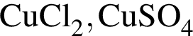 \ChemFormCuCl_2, CuSO_4