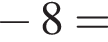  минус 8 =