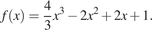 f левая круг­лая скоб­ка x пра­вая круг­лая скоб­ка = дробь: чис­ли­тель: 4, зна­ме­на­тель: 3 конец дроби x в кубе минус 2 x в квад­ра­те плюс 2 x плюс 1. 