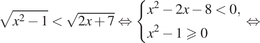  ко­рень из: на­ча­ло ар­гу­мен­та: x в квад­ра­те минус 1 конец ар­гу­мен­та мень­ше ко­рень из: на­ча­ло ар­гу­мен­та: 2x плюс 7 конец ар­гу­мен­та рав­но­силь­но си­сте­ма вы­ра­же­ний x в квад­ра­те минус 2x минус 8 мень­ше 0,x в квад­ра­те минус 1 боль­ше или равно 0 конец си­сте­мы . рав­но­силь­но 
