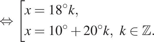  рав­но­силь­но со­во­куп­ность вы­ра­же­ний x=18 гра­ду­сов k,x=10 гра­ду­сов плюс 20 гра­ду­сов k, k при­над­ле­жит Z . конец со­во­куп­но­сти . 