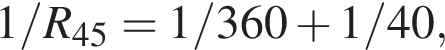 1/R_45 = 1/360 плюс 1/40,