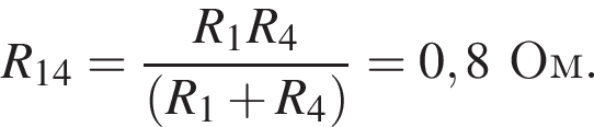 R_14= дробь: чис­ли­тель: R_1R_4, зна­ме­на­тель: левая круг­лая скоб­ка R_1 плюс R_4 пра­вая круг­лая скоб­ка конец дроби =0,8Ом. 