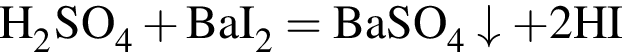 \ChemFormH_2SO_4 плюс BaI_2 = BaSO_4\downarrow плюс 2HI