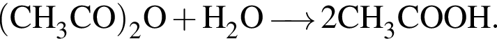 \ChemForm левая круг­лая скоб­ка CH_3CO пра­вая круг­лая скоб­ка _2O плюс H_2O \reactrarrow0pt0,5 cm 2CH_3COOH.